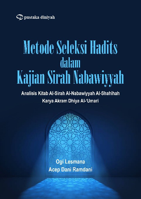 Metode Seleksi Hadits dalam Kajian Sirah Nabawiyyah; Analisis Kitab Al-Sirah Al-Nabawiyyah Al-Shahihah Karya Akram Dhiya Al-‘Umari